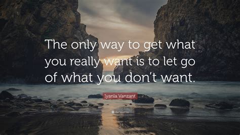 Iyanla Vanzant Quote “the Only Way To Get What You Really Want Is To Let Go Of What You Don’t