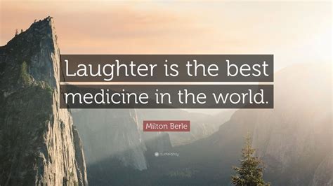 Milton Berle Quote Laughter Is The Best Medicine In The World 10