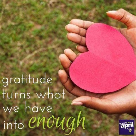 Gratitude Turns What We Have Into Enough Grateful Turn Ons April