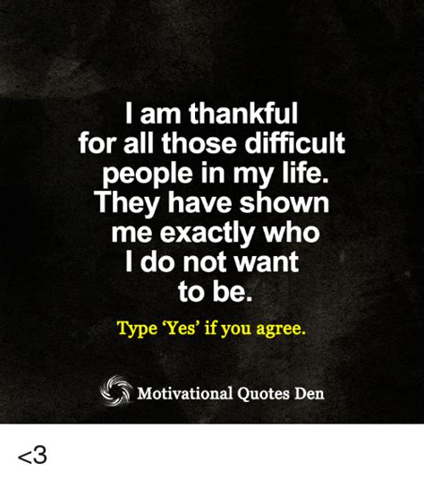 I Am Thankful For All Those Difficult People In My Life They Have Shown