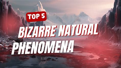 Unveiling The Top 5 Mind Blowing Bizarre Natural Phenomena Youtube