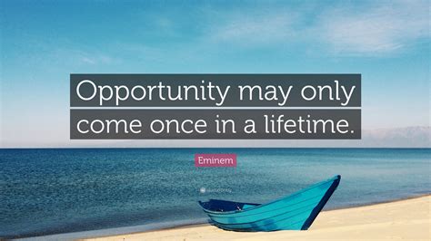 Eminem Quote “opportunity May Only Come Once In A Lifetime”
