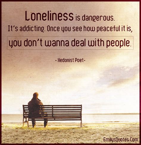Loneliness Is Dangerous Its Addicting Once You See How Peaceful
