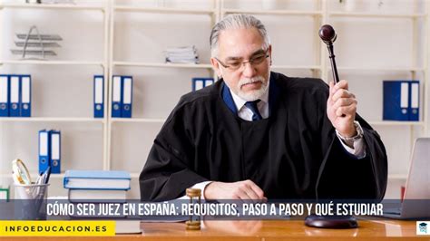 Cómo Ser Juez En España Requisitos Paso A Paso Y Qué Estudiar