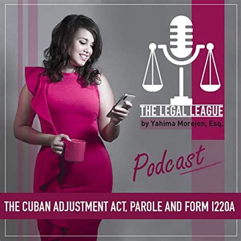The Cuban Adjustment Act Parole And Form I220a The Legal League Podcasts On Audible
