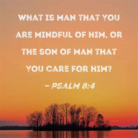 Psalm 8:4 what is man that You are mindful of him, or the son of man ...
