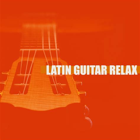 Latin Guitar Relax Album By The Latin Guitar Heroes Spotify