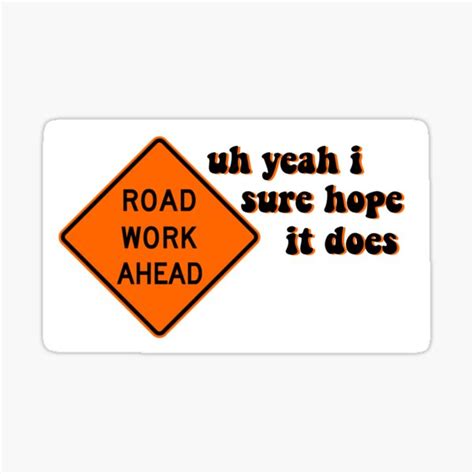 Road Work Ahead Uh Yeah I Sure Hope It Does Vine Reference