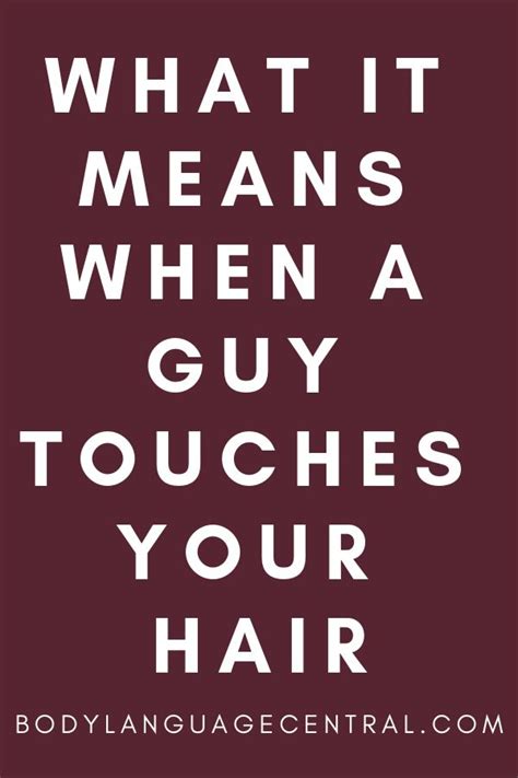 What It Means If A Guy Touches Your Hair Body Language Central Touching You Body Language