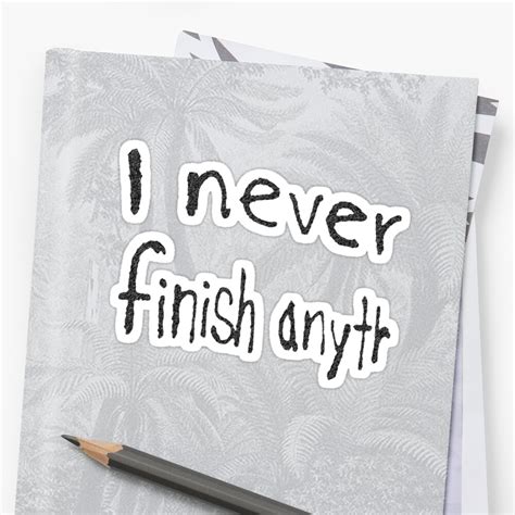 I Never Finish Anything Stickers By Johannesart Redbubble