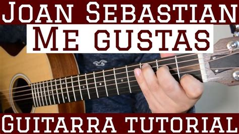 Me Gustas Tutorial Guitarra Joan Sebastian Cancion Para