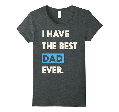 I Have The Best Dad Ever Funny Fathers Day Or T T Shirt 4lvs