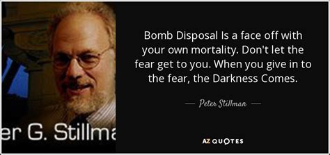 A heartbreak isn't as loud as •emb the atomic bomb certainly is the most powerful of all weapons, but it is conclusively powerful and. Peter Stillman quote: Bomb Disposal Is a face off with your own mortality...