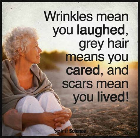When You Are Getting Older Wrinkles Mean You Laughed Grey Hair Means