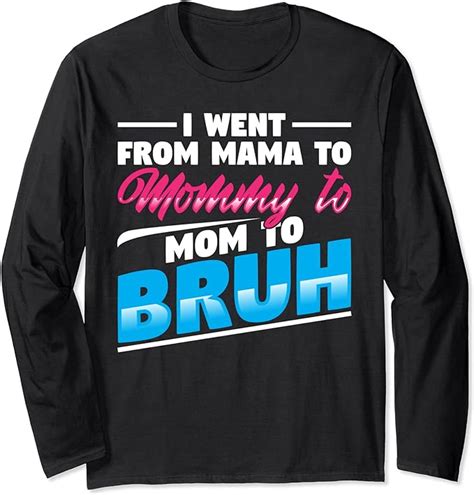 I Went From Mama To Mommy To Mom To Bruh Funny Long Sleeve T Shirt Uk Fashion