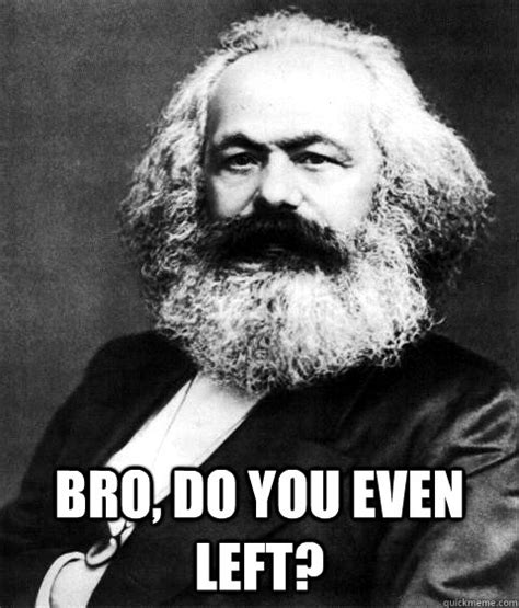 Bro Do You Even Left Karl Marx Quickmeme
