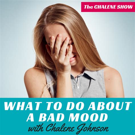 What To Do About A Bad Mood What Causes A Bad Mood Chalene Johnson