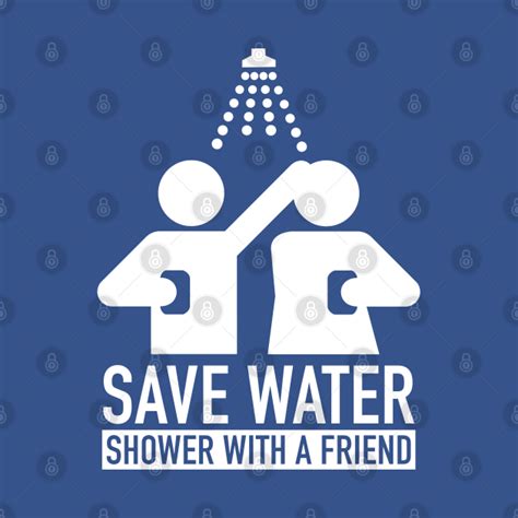 Save Water Shower With A Friend Save Water Shower With A Friend T Shirt TeePublic