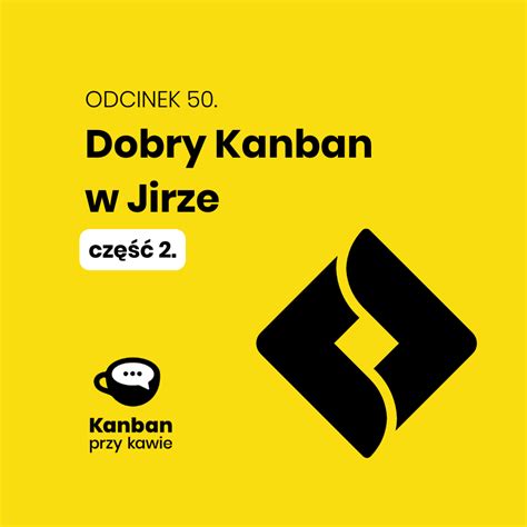 Odcinek 50 Dobry Kanban W Jirze Cz2 Jira Flow Companion Kanban