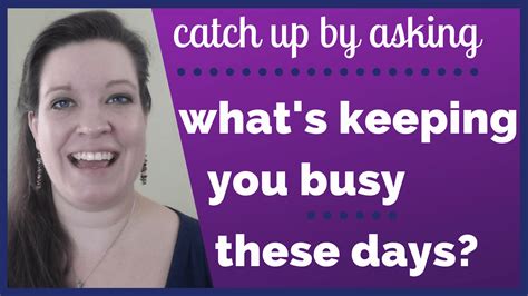 Start A Conversation By Asking Whats Keeping You Busy These Days