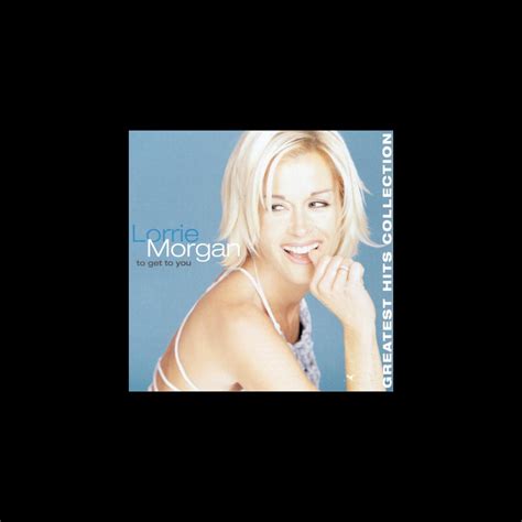 ‎to Get To You Lorrie Morgans Greatest Hits Collection By Lorrie Morgan On Apple Music