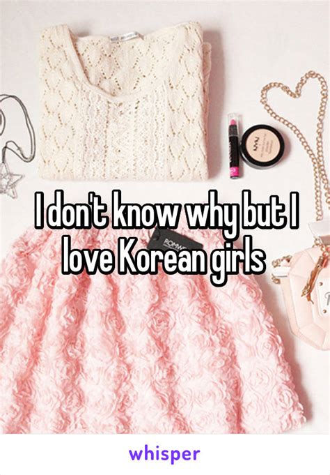 i don t know why but i love korean girls