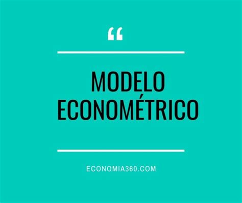 Modelo Econométrico Definición Y Ejemplos Economía360