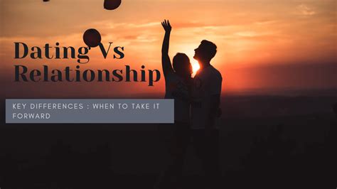 Dating Vs Relationship What S The Difference And Significance