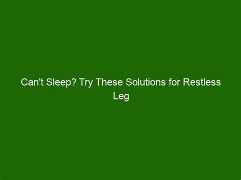 Cant Sleep Try These Solutions For Restless Leg Syndrome Health And Beauty