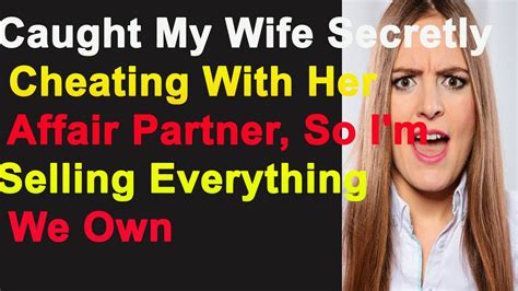 Caught My Wife Secretly Cheating With Her Affair Partner So Im Selling Everything We Own Youtube