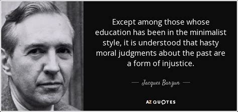 jacques barzun quote except among those whose education has been in the minimalist