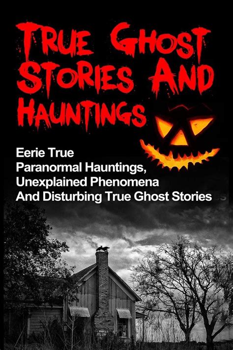 True Ghost Stories And Hauntings Eerie True Paranormal Hauntings