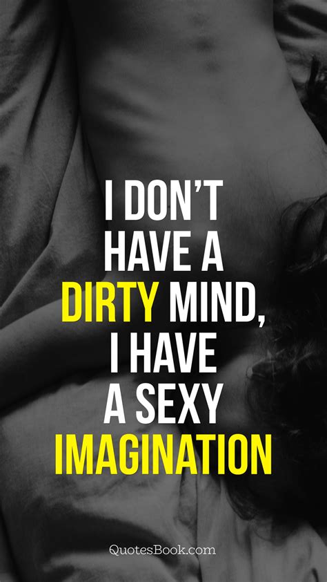 I Dont Have A Dirty Mind I Have Sexy Imagination Quotesbook