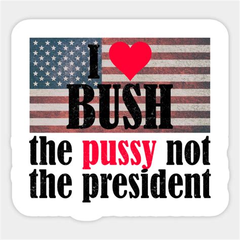 I Love Bush Not The President I Love Bush Not The President Sticker