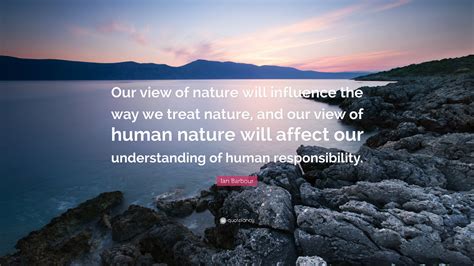 Ian Barbour Quote Our View Of Nature Will Influence The