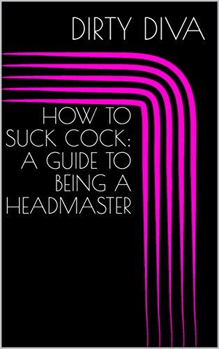 How To Suck Cock A Guide To Being A Headmaster Kindle Edition By