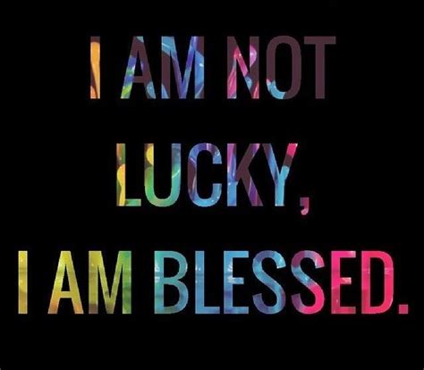 I Am Not Lucky I Am Blessed Words Blessed Quotes