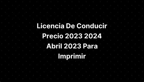 Licencia De Conducir Precio 2023 2024 Abril 2023 Para Imprimir Imagesee