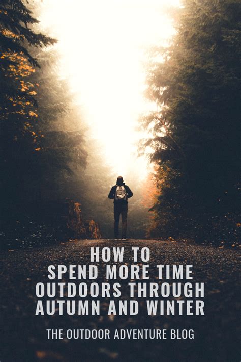 How To Spend More Time Outdoors Through Autumn And Winter Outdoors Adventure Nature Adventure