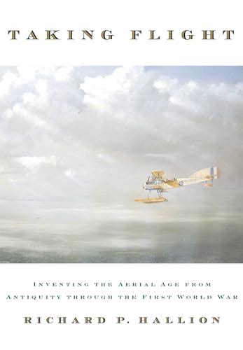 TAKING FLIGHT Inventing The Ariel Age From Antiquity Through The First World War By Richard P