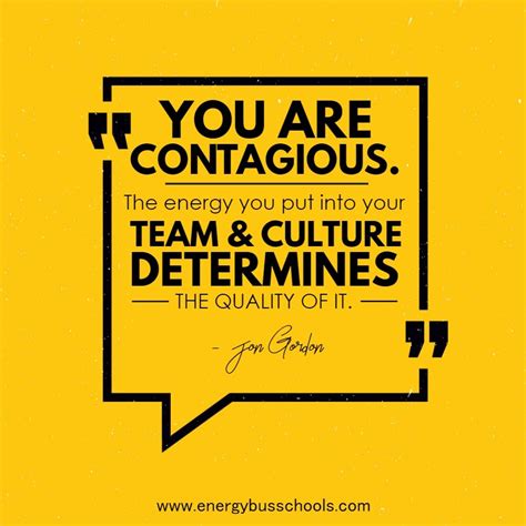 You Are Contagious The Energy You Put Into Your Team And Culture