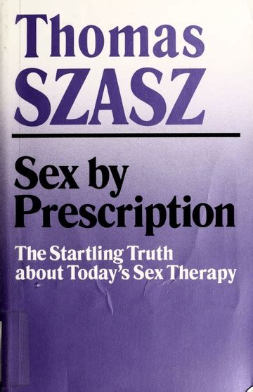 sex by prescription the startling truth about today s sex therapy szasz thomas stephen