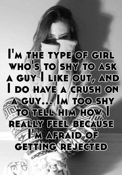 Im The Type Of Girl Whos To Shy To Ask A Guy I Like Out And I Do