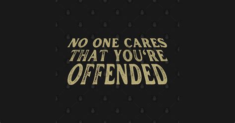 Funny Saying Hilarious No One Cares That Youre Offended Sarcastic