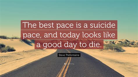 While the previous films were based off of the novel nothing lasts forever by roderick thorp, a. Steve Prefontaine Quote: "The best pace is a suicide pace, and today looks like a good day to ...