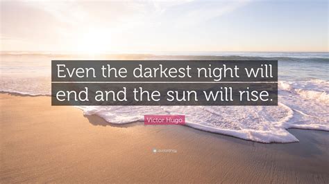 Victor Hugo Quote Even The Darkest Night Will End And The Sun Will Rise