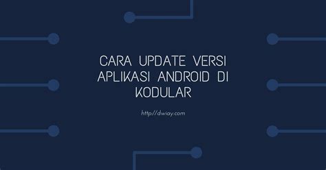 Cara Update Versi Aplikasi Android Di Kodular DwiAY DAL1809