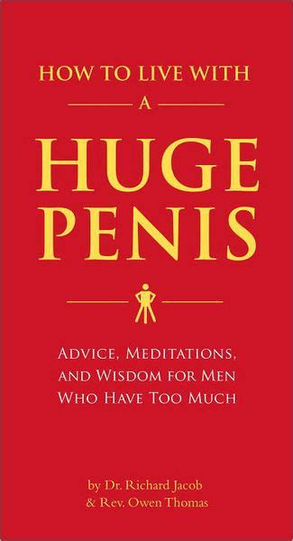 How To Live With A Huge Penis Advice Meditations And Wisdom For Men Who Have Too Much By
