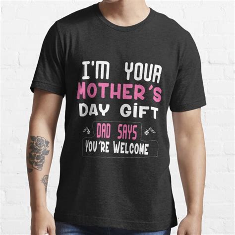Funny Im Your Mothers Day T Dad Says Youre Welcome T Shirt For