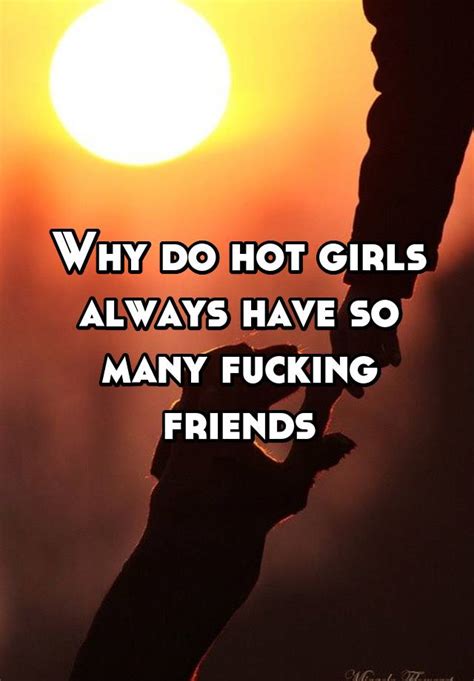 Why Do Hot Girls Always Have So Many Fucking Friends